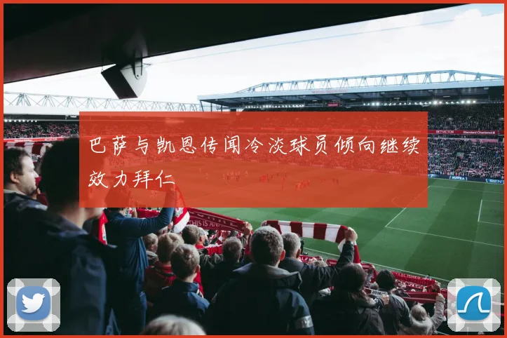 巴萨与凯恩传闻冷淡球员倾向继续效力拜仁