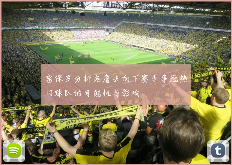 富保罗分析老詹去向下赛季争冠热门球队的可能性与影响